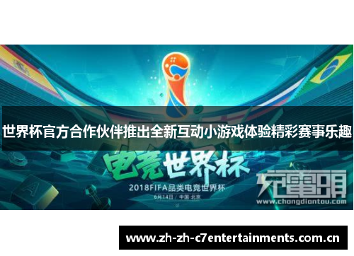 世界杯官方合作伙伴推出全新互动小游戏体验精彩赛事乐趣 世界杯官方合作伙伴推出全新互动小游戏体验精彩赛事乐趣