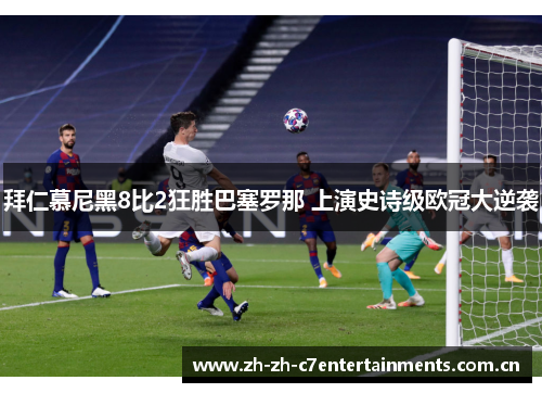 拜仁慕尼黑8比2狂胜巴塞罗那 上演史诗级欧冠大逆袭 拜仁慕尼黑8比2狂胜巴塞罗那 上演史诗级欧冠大逆袭