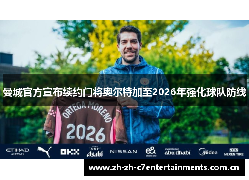 曼城官方宣布续约门将奥尔特加至2026年强化球队防线 曼城官方宣布续约门将奥尔特加至2026年强化球队防线