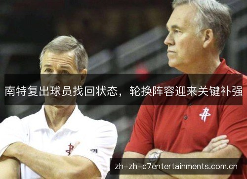 南特复出球员找回状态,轮换阵容迎来关键补强 南特复出球员找回状态,轮换阵容迎来关键补强